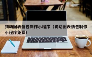 怒江狗动图表情包制作小程序（狗动图表情包制作小程序免费）